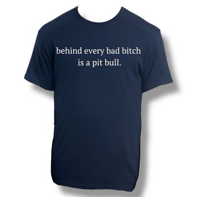 Behind Every Bad Bitch Is A Pit Bull.