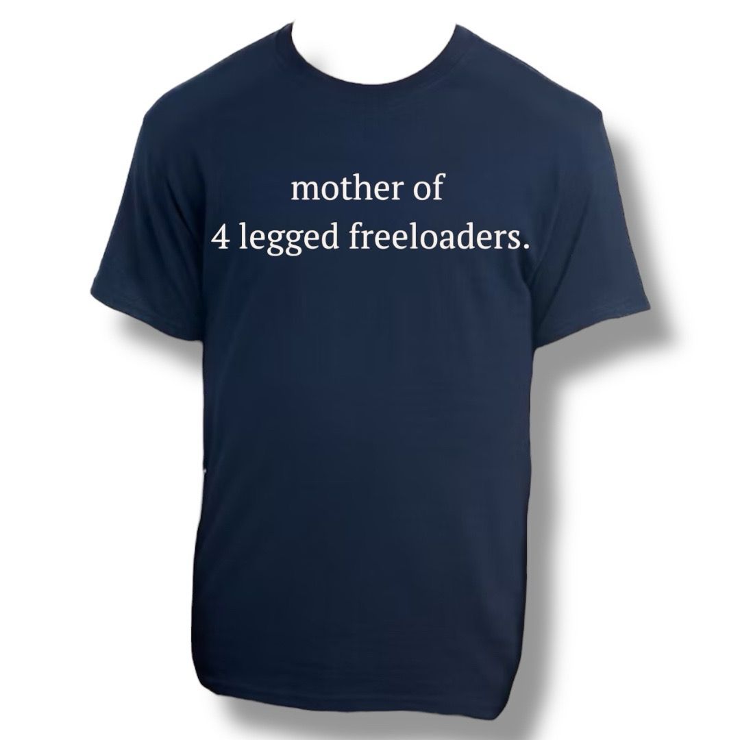 Mother Of 4 Legged Freeloaders.