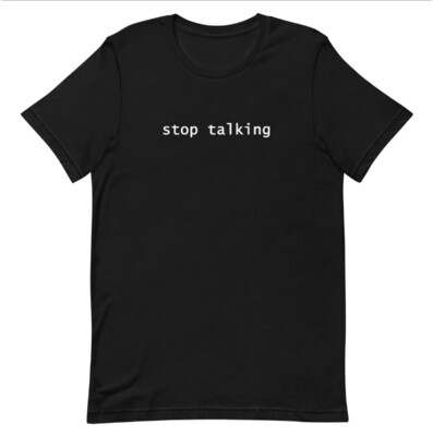 Stop Talking Shirt