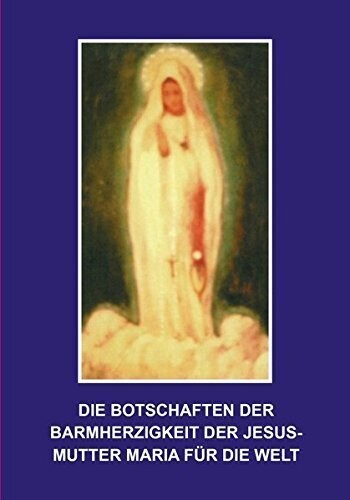 ​"Die Botschaften der Barmherzigkeit der Jesusmutter Maria für die Welt"