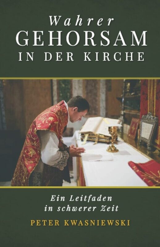"Wahrer Gehorsam in der Kirche: Ein Leitfaden in schwerer Zeit" (Dr. Peter Kwasniewski)