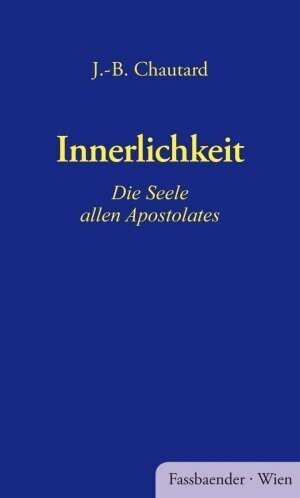 "Innerlichkeit - Die Seele allen Apostolates" (Dom Jean-Baptiste Chautard)