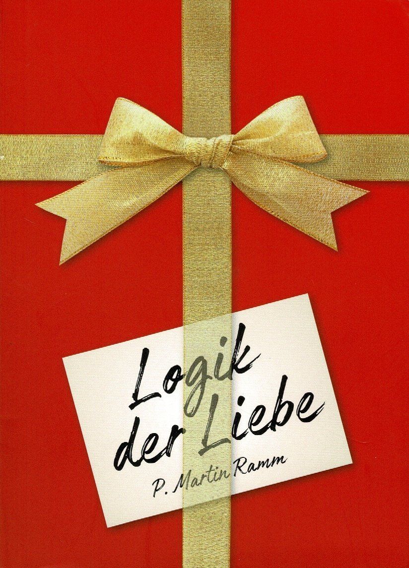 "Logik der Liebe - Grundlegendes und Konkretes zu Ehe, Familie und Menschsein" (Pater Martin Ramm)