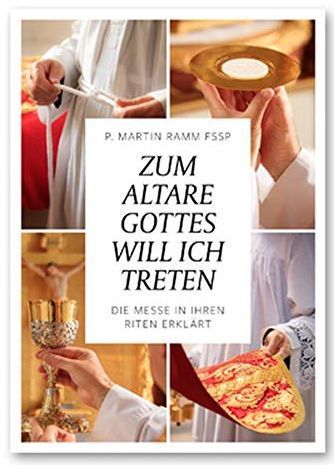 "Zum Altare Gottes will ich treten: Die Messe in ihren Riten erklärt" (Pater Martin Ramm FSSP)