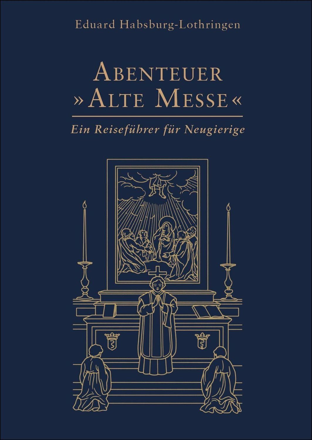 "Abenteuer 'Alte Messe' - Ein Reiseführer für Neugierige " (Eduard Habsburg-Lothringen)