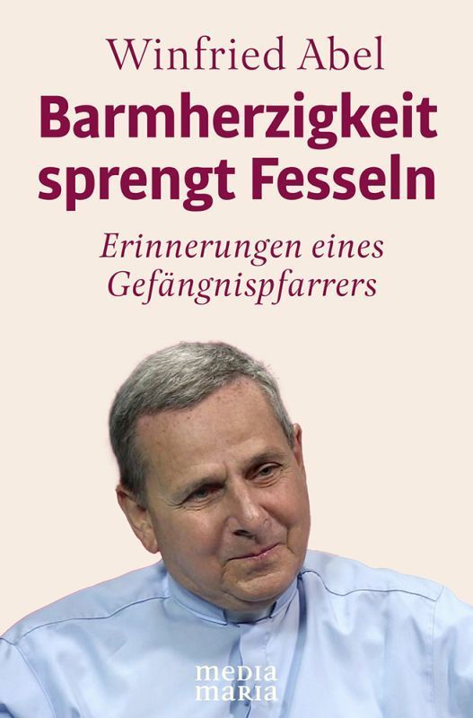 "Barmherzigkeit sprengt Fesseln" (Winfried Abel)