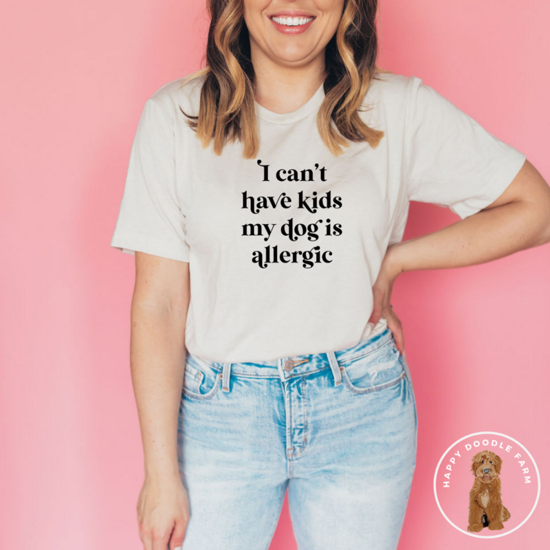 I Can't Have Kids, My Dog is Allergic T-Shirt
