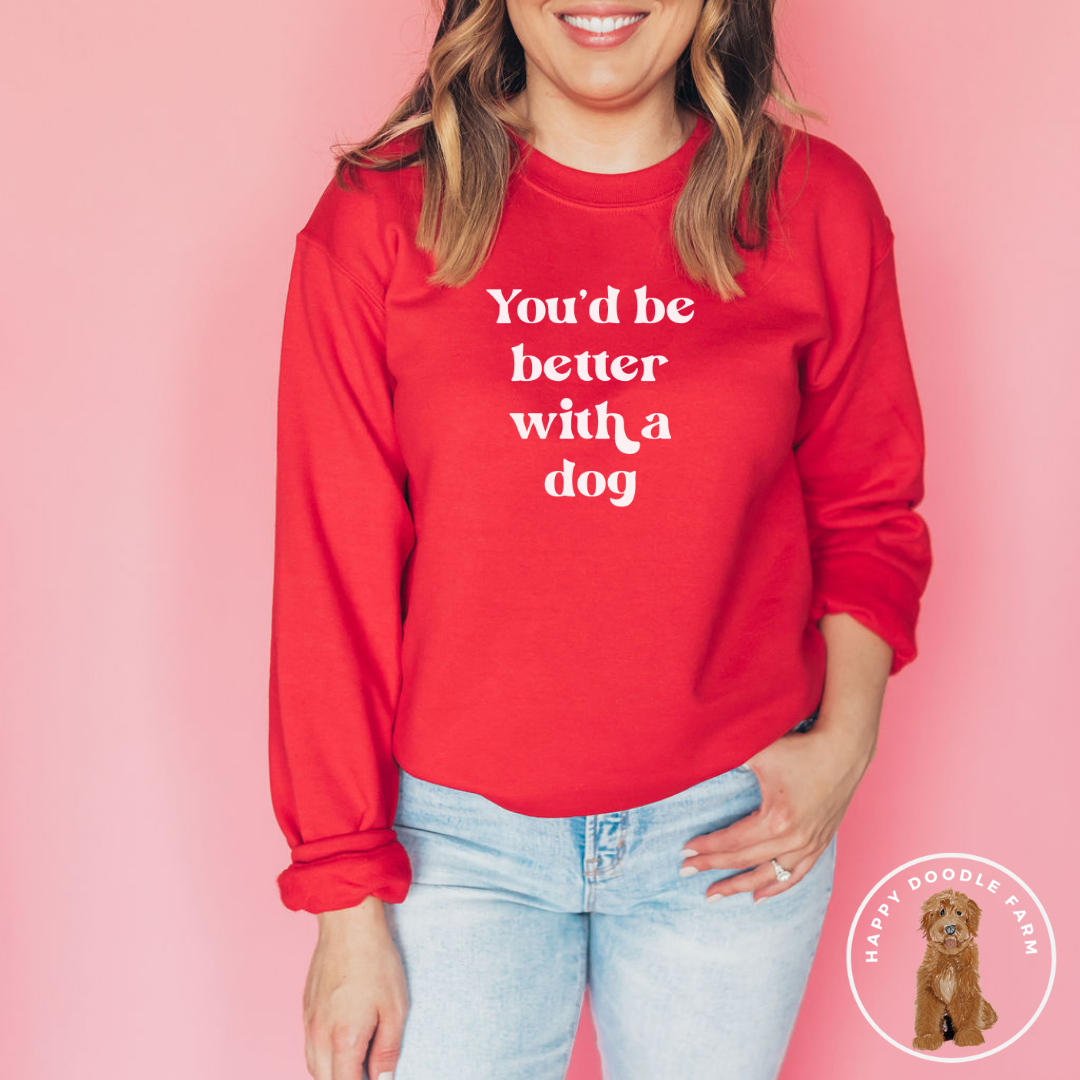 You'd Be Better With A Dog Crewneck Sweatshirt
