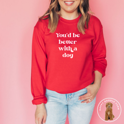 You'd Be Better With A Dog Crewneck Sweatshirt