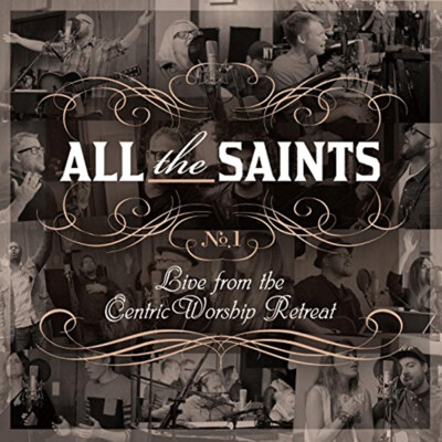 ALL THE SAINTS: Live From the CentricWorship Retreat – No. 1