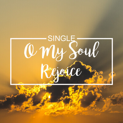 [MP3] O My Soul Rejoice [SINGLE]