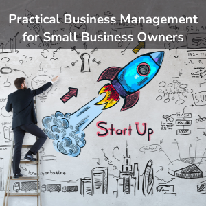 Practical Business Management for Small Business Owners