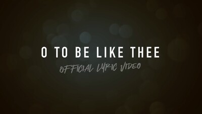 O To Be Like Thee (Acoustic Lyric Video)