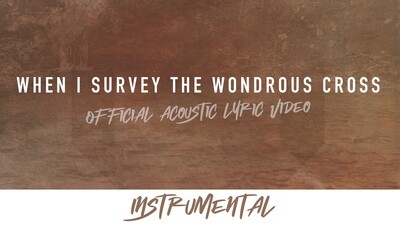 When I Survey the Wondrous Cross (Acoustic Instrumental Lyric Video)