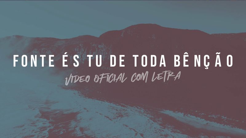 Fonte És Tu De Toda Bênção (Come Thou Fount) - Vídeo Oficial com letra