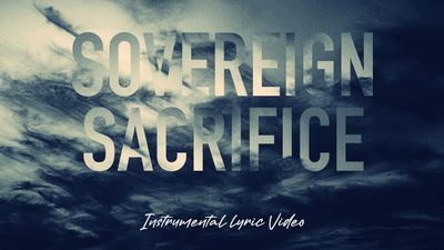 Sovereign Sacrifice (Instrumental Lyric Video)