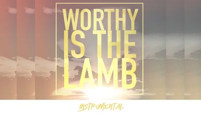 Worthy Is The Lamb (Instrumental Lyric Video)