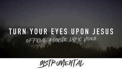 Turn Your Eyes Upon Jesus (Acoustic Instrumental Lyric Video)