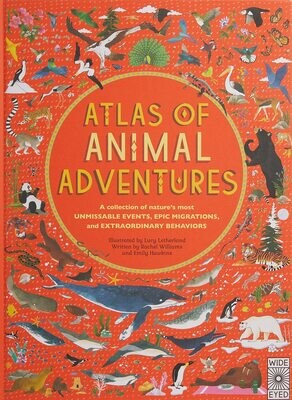 Atlas of Animal Adventures: A collection of nature&#39;s most unmissable events, epic migrations and extraordinary behaviours