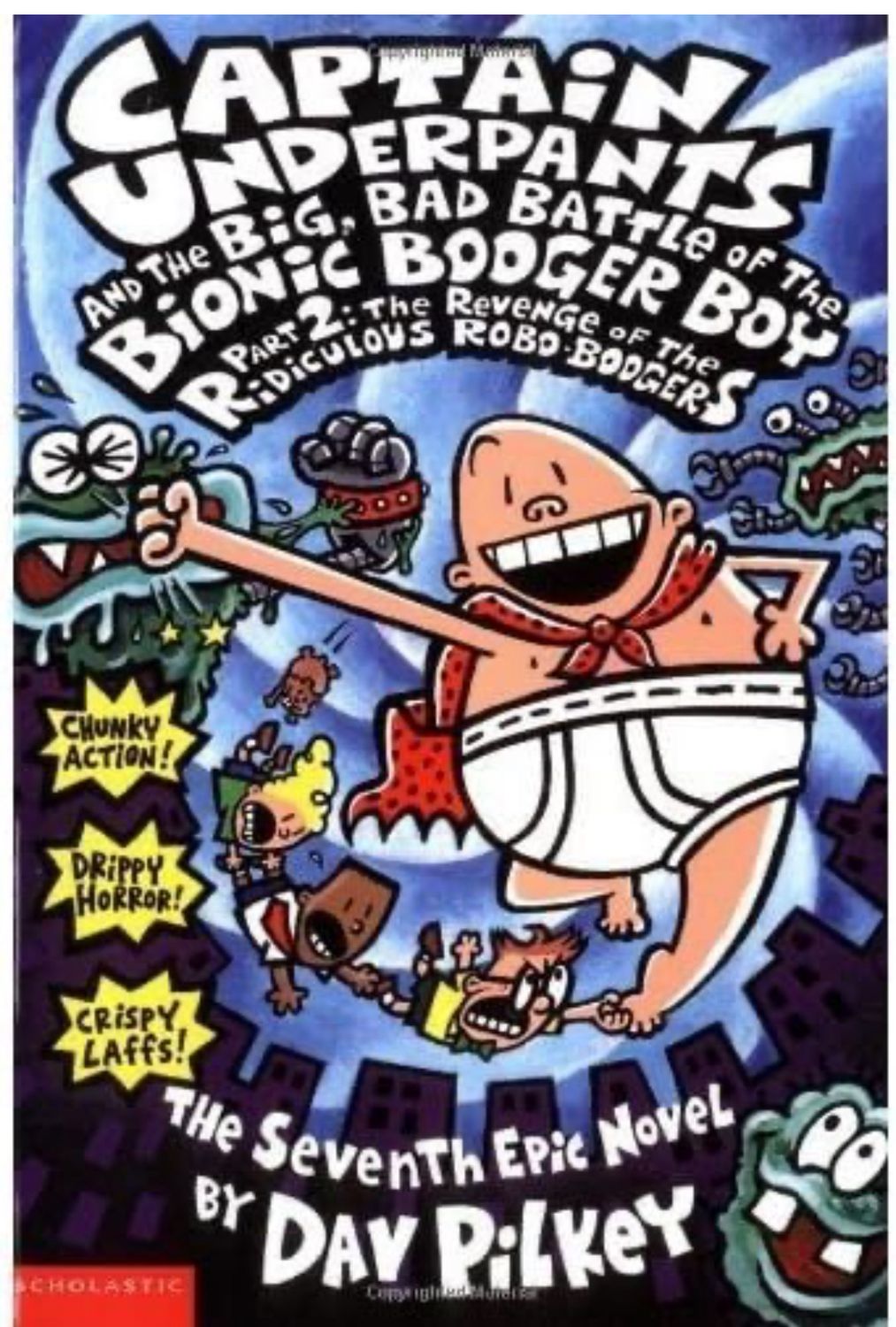 Captain Underpants, and the big, bad battle of the bionic booger boy part 2 : The revenge of the ridiculous robo-boogers