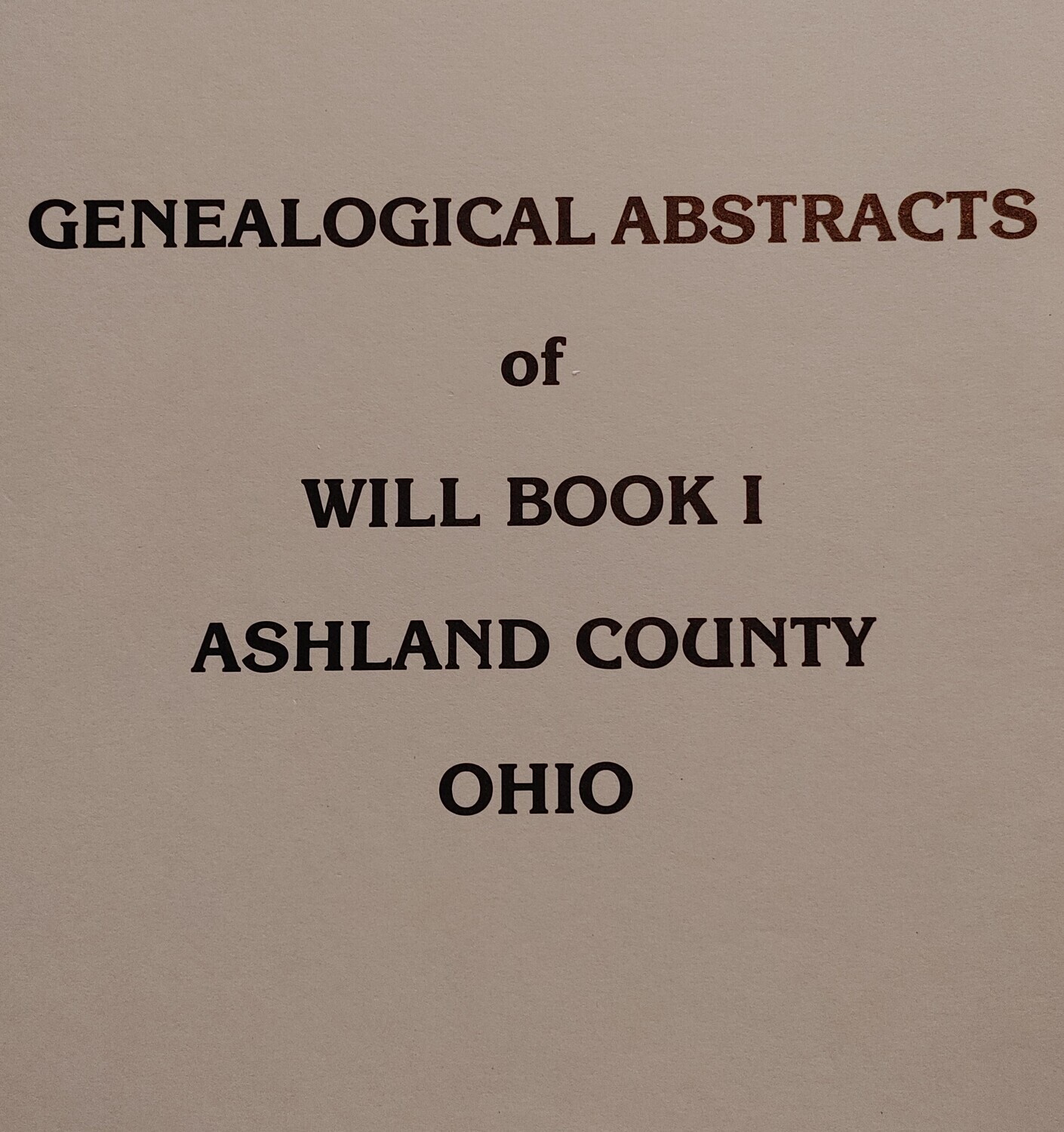 Ashland County Genealogical Abstracts of Will Book 1 Ashland County Genealogical Abstracts of Will Book 1