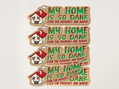 My Home Is So Dank - Even the Potatoes Are Baked (Bumper Sticker 3x8 Decal)