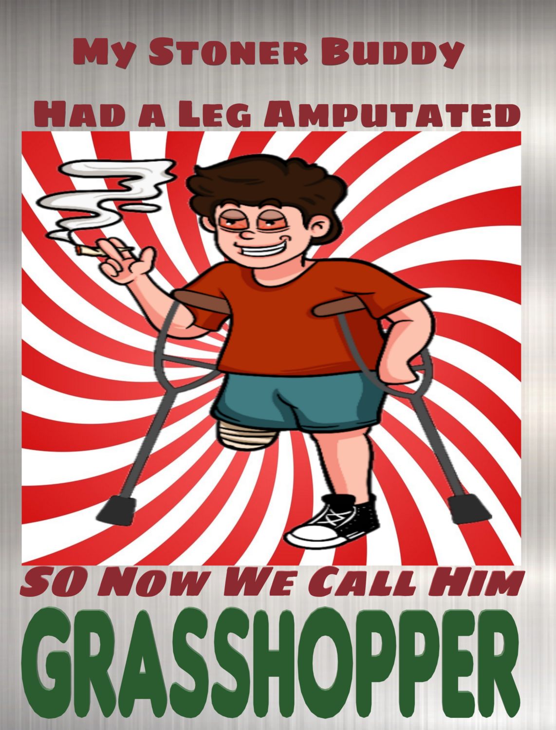 My Stoner Friend Has 1 Leg - We Call Him Grasshopper (Postcard 4x6 Decal)