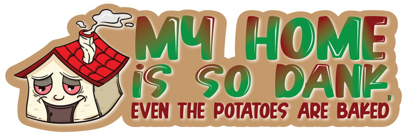 My Home Is So Dank - Even the Potatoes Are Baked (Bumper Sticker 3x8 Decal)