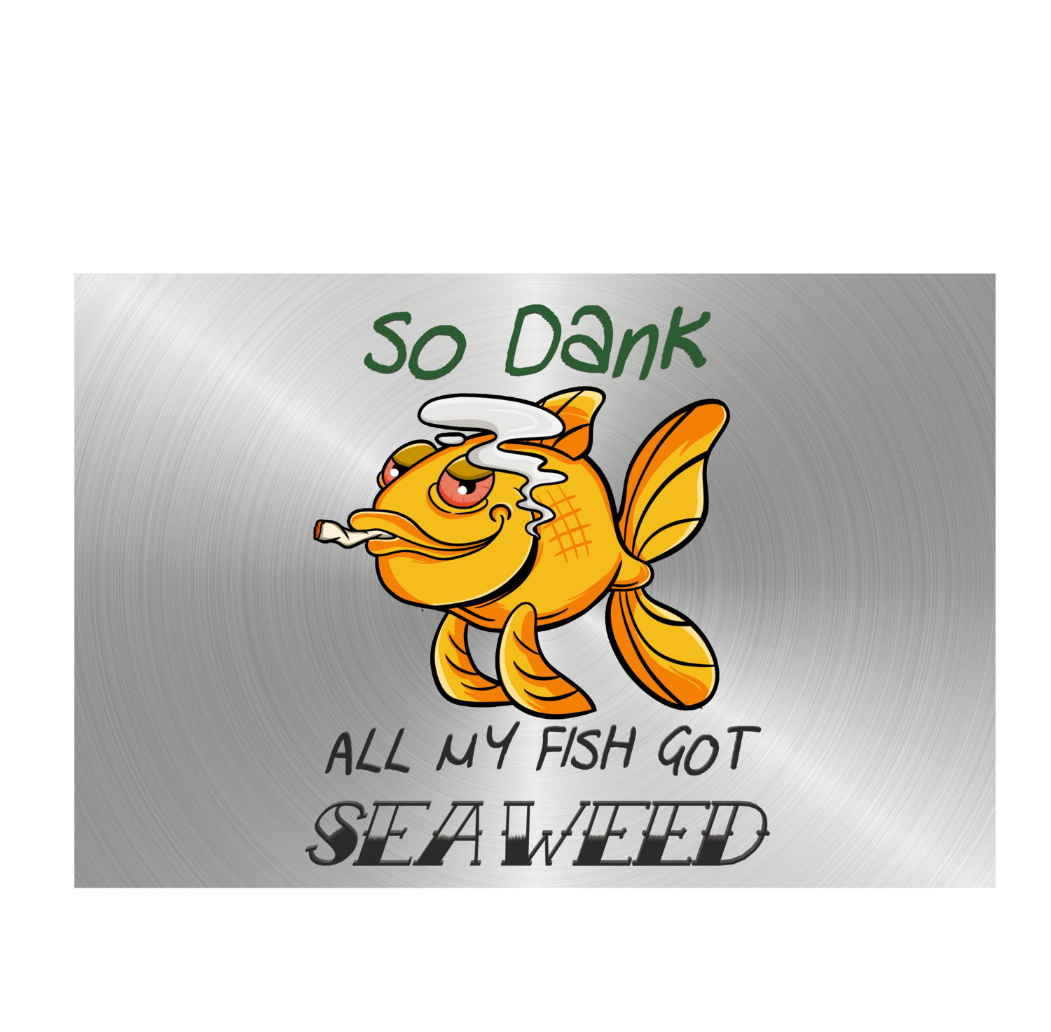 I&#39;m So Dank - All My Fish Got SeaWeed (Postcard 4x6 Decal)