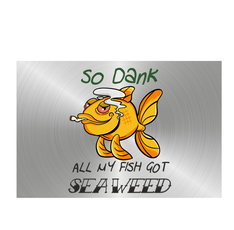 I&#39;m So Dank - All My Fish Got SeaWeed (Postcard 4x6 Decal)