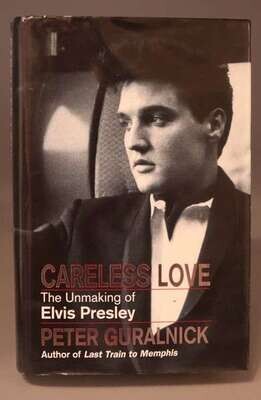 Careless Love The Unmaking Of Elvis Presley