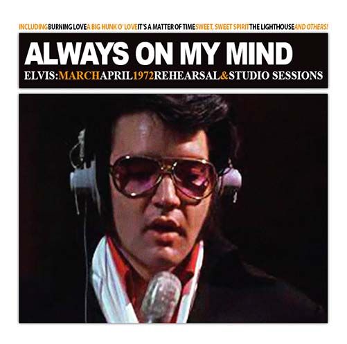 ALWAYS ON MY MIND  ELVIS: MARCH/APRIL 1972 REHEARSAL &amp; STUDIO SESSIONS