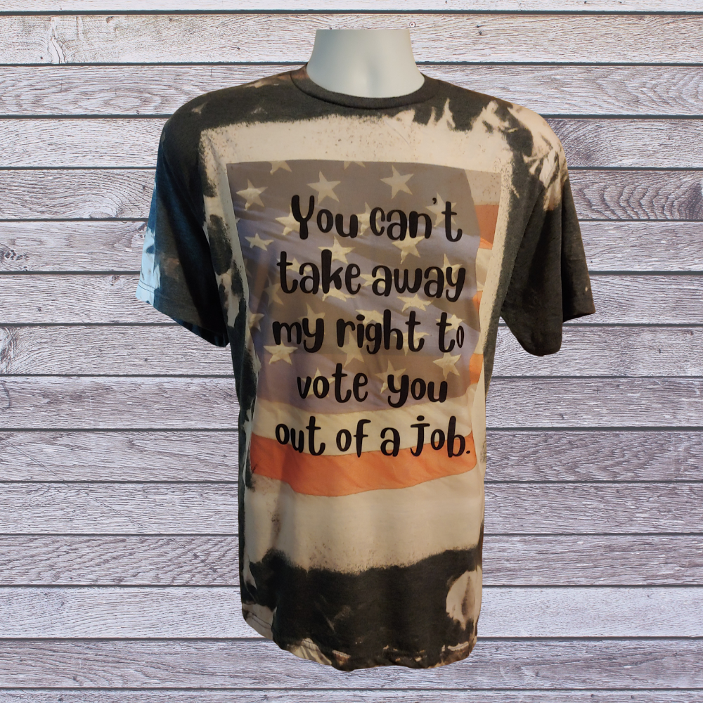 Vote You Out of a Job Bleached T-shirt