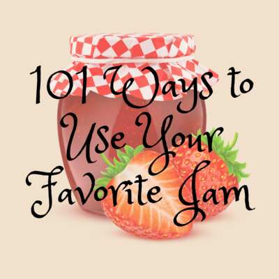 101 Ways to Use Your Favorite Jam