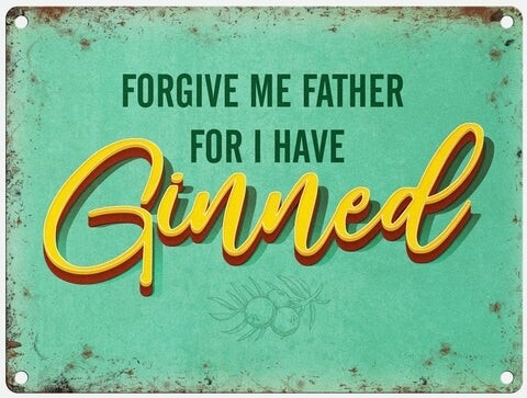 Forgive me Father for I have Ginned Metal Sign