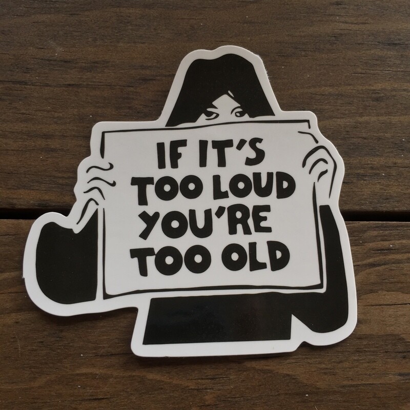 If It&#39;s Too Loud, You&#39;re Too Old (STICKER)
