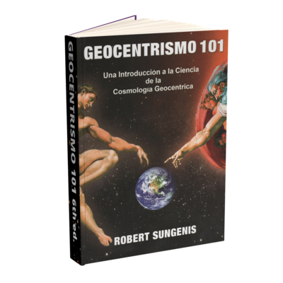 Geocentrism 101: An Introduction into the Science of Geocentric Cosmology - 6th Ed. SPANISH (Paperback)