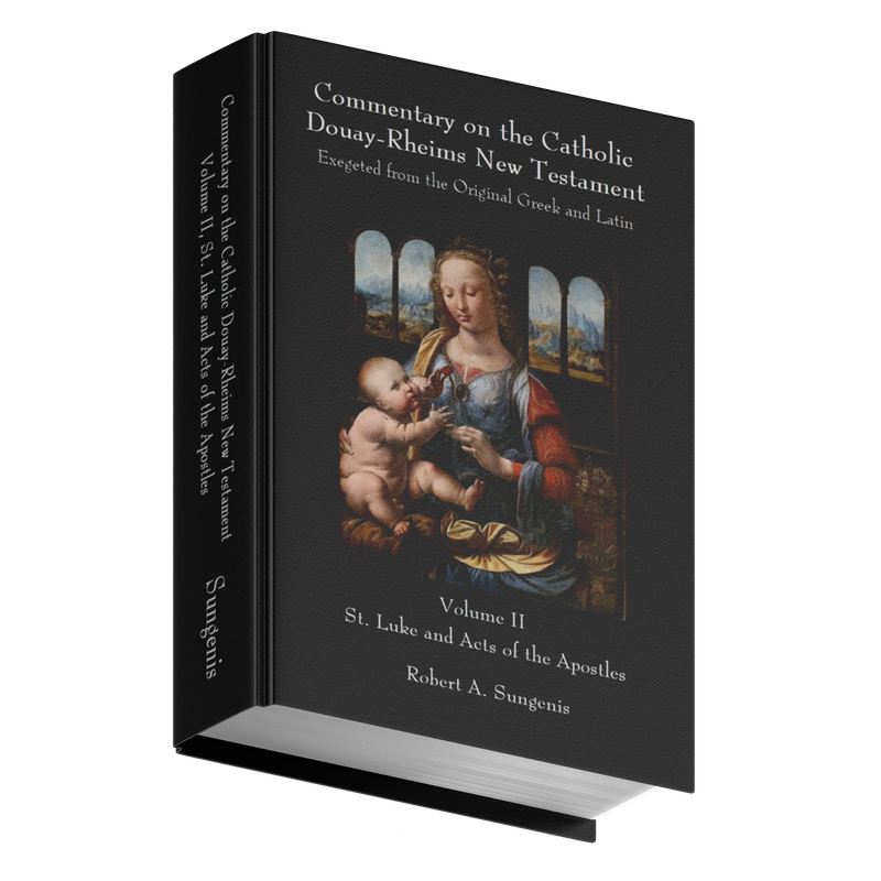 Commentary on the Catholic Douay-Rheims New Testament Exegeted from the Original Greek and Latin - Volume 2 - St. Luke and Acts of the Apostles by Robert Sungenis (Hardcover)