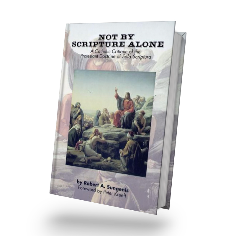 Not By Scripture Alone: A Catholic Critique of the Protestant Doctrine of Sola Scriptura, *2nd Edition, 2019* (Hardback)