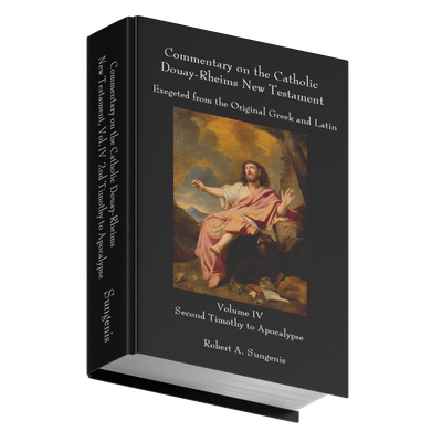 Commentary on the Catholic Douay-Rheims New Testament Exegeted from the Original Greek and Latin - Volume 4 - Second Timothy to Apocalypse by Robert Sungenis (Hardcover)