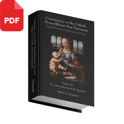 Commentary on the Catholic Douay-Rheims New Testament Exegeted from the Original Greek and Latin - Volume 2 - St. Luke and Acts of the Apostles by Robert Sungenis (Hardcover &amp; PDF)