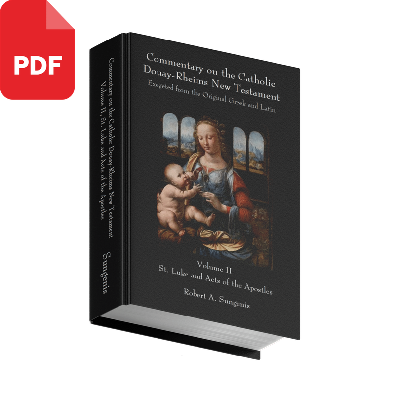 Commentary on the Catholic Douay-Rheims New Testament Exegeted from the Original Greek and Latin - Volume 2 - St. Luke and Acts of the Apostles by Robert Sungenis (Hardcover &amp; PDF)