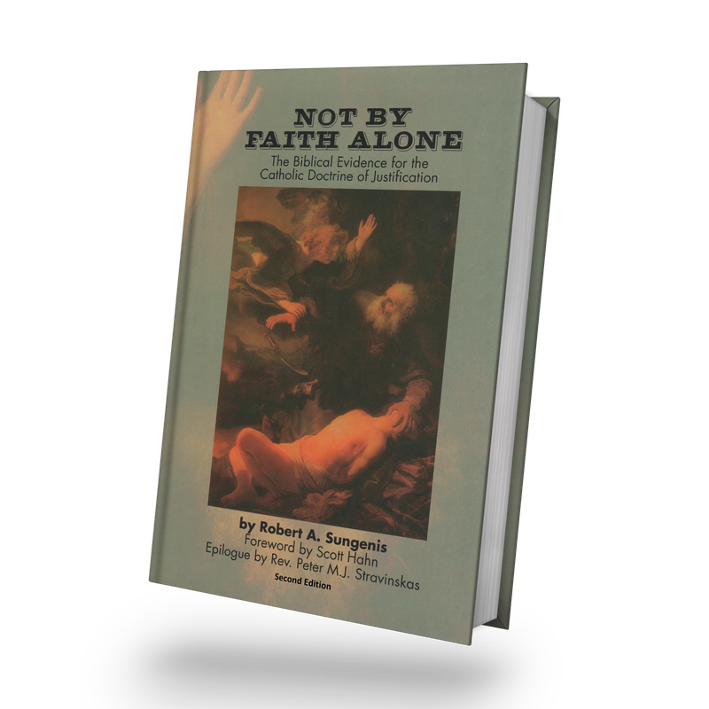 Not By Faith Alone: The Biblical Evidence for the Catholic Doctrine of Justification, *2nd Edition, 2019*