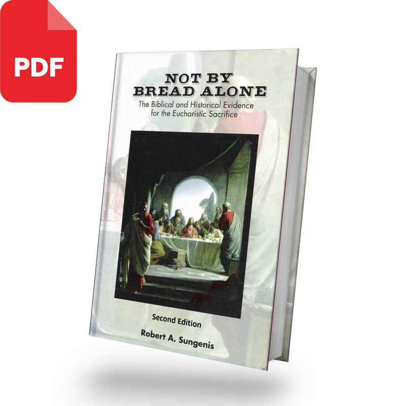 Not By Bread Alone: The Biblical and Historical Evidence for the Eucharistic Sacrifice *2nd Edition, 2019* (PDF Download)