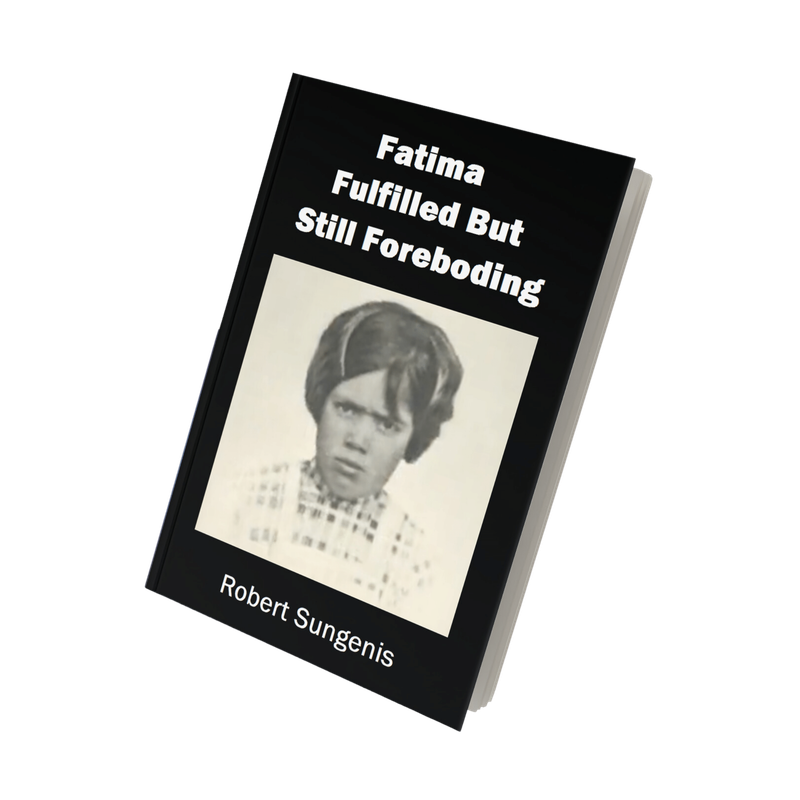 Fatima Fulfilled But Still Foreboding by Robert Sungenis (Color, 2021, 2nd ed.)