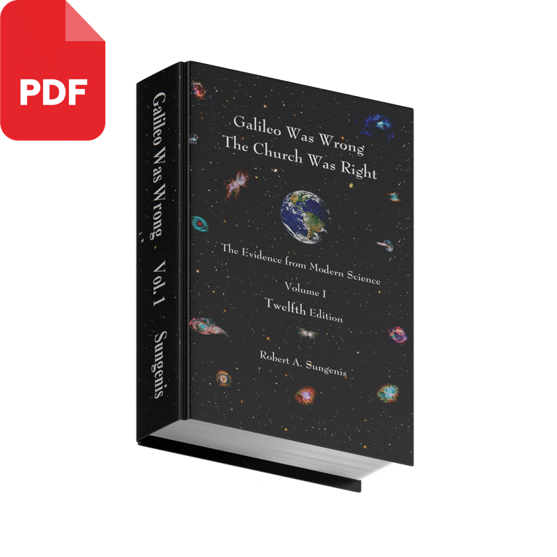 Galileo Was Wrong Vol. 1: The Church Was Right: The Evidence from Modern Science, 12th ed. (PDF)