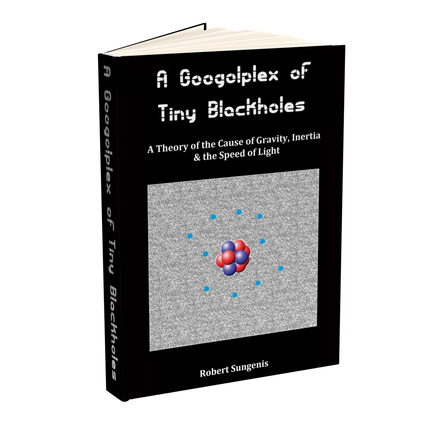​A Googolplex of Tiny Blackholes: A Theory of the Cause of Gravity, Inertia and the Speed of Light