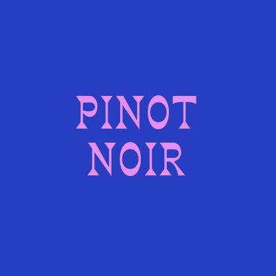 PINOT NOIR + BURGUNDY