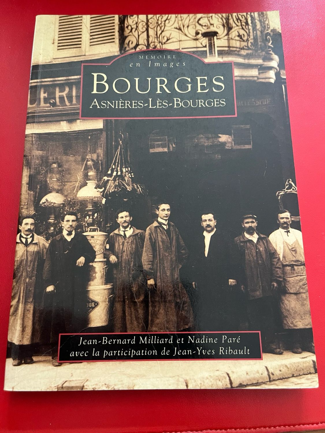 Livre « Mémoire en image Bourges Asnières-les-Bourges » Par Jean-Bernard Milliard et Nadine Paré avec la participation de Jean-Yves Ribault