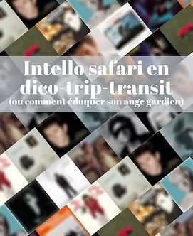 PROJET: Intello safari en dico-trip-transit (ou comment éduquer son ange gardien)